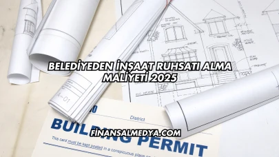Belediyeden İnşaat Ruhsatı Alma Maliyeti 2025