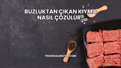 Buzluktan Çıkan Kıyma Nasıl Çözülür?