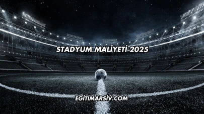 Stadyum Maliyeti 2025
