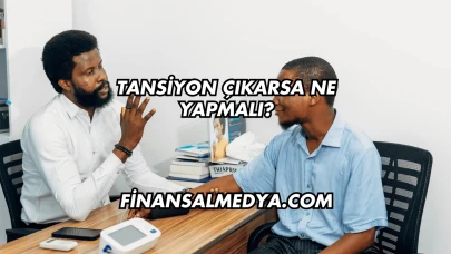 Tansiyon Çıkarsa Ne Yapmalı?