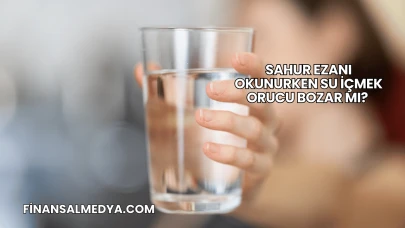 Sahur Ezanı Okunurken Su İçmek Orucu Bozar mı?