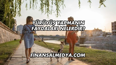 Yürüyüş Yapmanın Faydaları Nelerdir?