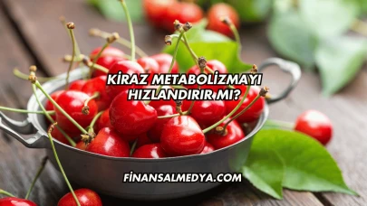 Kiraz Metabolizmayı Hızlandırır mı?