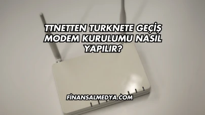 Ttnetten Turknete Geçiş Modem Kurulumu Nasıl Yapılır?