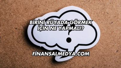 Birini Rüyada Görmek İçin Ne Yapmalı?