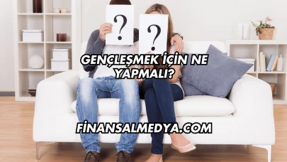Gençleşmek İçin Ne Yapmalı?