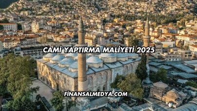 Cami Yaptırma Maliyeti 2025