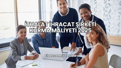 İthalat İhracat Şirketi Kurma Maliyeti 2025
