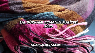 Şal Dükkanı Açmanın Maliyeti 2025