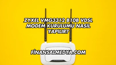 Zyxel VMG3312 B10B VDSL Modem Kurulumu Nasıl Yapılır?
