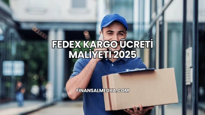 FedEx Kargo Ücreti Maliyeti 2025