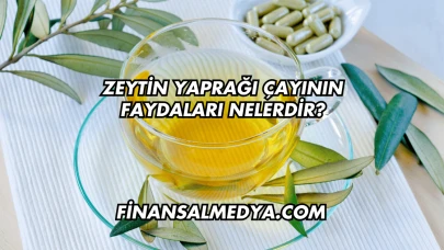 Zeytin Yaprağı Çayının Faydaları Nelerdir?