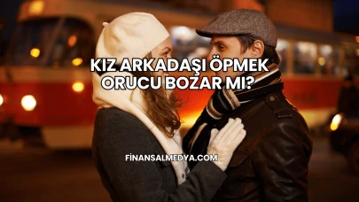 Kız Arkadaşı Öpmek Orucu Bozar mı?