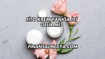 Fito Krem Yanığa İyi Gelir mi?