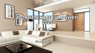 100 Metrekare Ev Maliyeti 2025