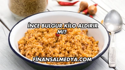 İnce Bulgur Kilo Aldırır mı?