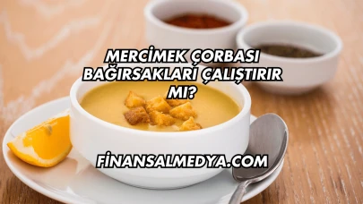 Mercimek Çorbası Bağırsakları Çalıştırır mı?