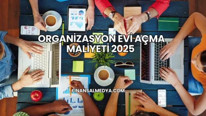 Organizasyon Evi Açma Maliyeti 2025