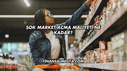 Şok Market Açma Maliyeti Ne Kadar?