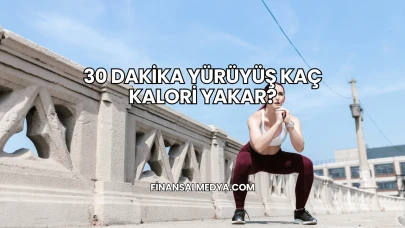 30 Dakika Yürüyüş Kaç Kalori Yakar?