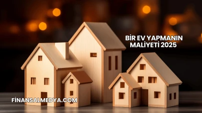 Bir Ev Yapmanın Maliyeti 2025