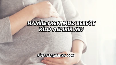 Hamileyken Muz Bebeğe Kilo Aldırır mı?