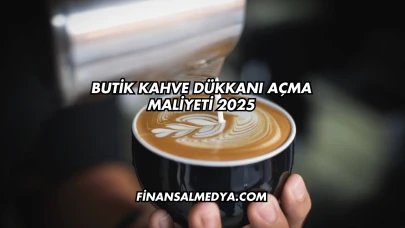 Butik Kahve Dükkanı Açma Maliyeti 2025