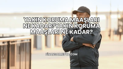 Yakın Koruma Maaşları Ne Kadar?