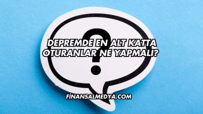 Depremde En Alt Katta Oturanlar Ne Yapmalı?