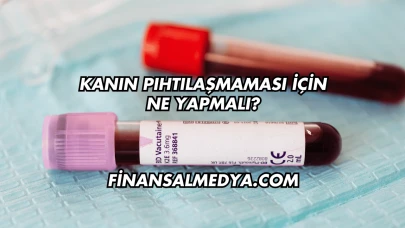 Kanın Pıhtılaşmaması İçin Ne Yapmalı?