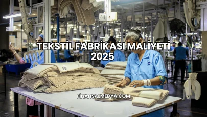 Tekstil Fabrikası Maliyeti 2025