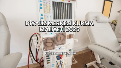 Diyaliz Merkezi Kurma Maliyeti 2025