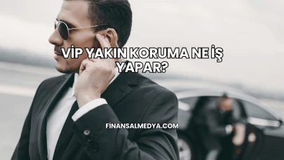 VİP Yakın Koruma Ne İş Yapar?