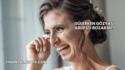 Gülerken Gözyaşı Abdesti Bozar mı?