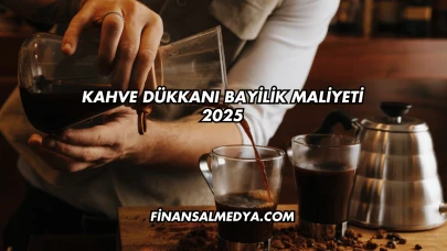 Kahve Dükkanı Bayilik Maliyeti 2025