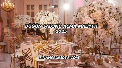 Düğün Salonu Açma Maliyeti 2025
