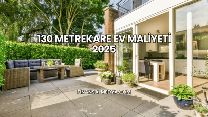 130 Metrekare Ev Maliyeti 2025