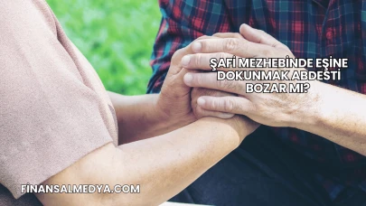 Şafi Mezhebinde Eşine Dokunmak Abdesti Bozar mı?