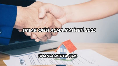 Emlak Ofisi Açma Maliyeti 2025