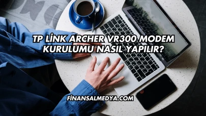 Tp Link Archer Vr300 Modem Kurulumu Nasıl Yapılır?