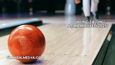 Bowling Salonu Açma Maliyeti 2025