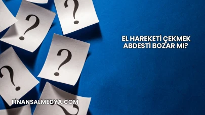 El Hareketi Çekmek Abdesti Bozar mı?