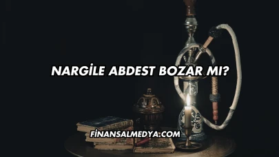 Nargile Abdest Bozar mı?