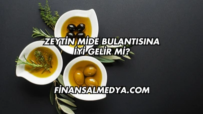 Zeytin Mide Bulantısına İyi Gelir mi?