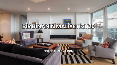 Bir Binanın Maliyeti 2025