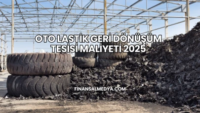 Oto Lastik Geri Dönüşüm Tesisi Maliyeti 2025