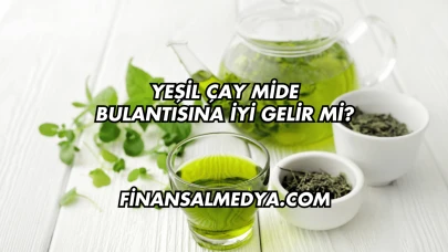 Yeşil Çay Mide Bulantısına İyi Gelir mi?