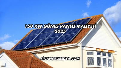 150 KW Güneş Paneli Maliyeti 2025