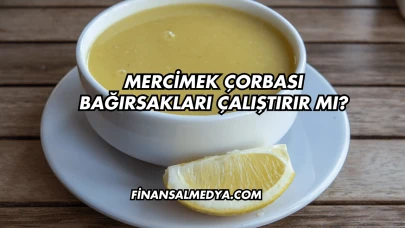 Mercimek Çorbası Bağırsakları Çalıştırır mı?