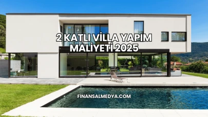 2 Katlı Villa Yapım Maliyeti 2025